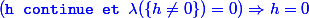 \blue (\texttt{h continue et } \lambda(\{h\neq 0\}) = 0) \Rightarrow h =0